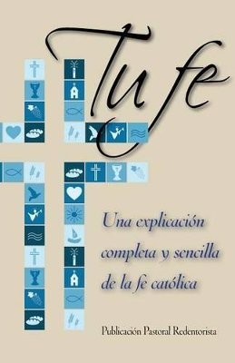 Tu Fe: Una Explicacion Completa y Sencilla de La Fe Catolica book