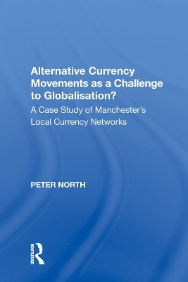 Alternative Currency Movements as a Challenge to Globalisation?: A Case Study of Manchester's Local Currency Networks book