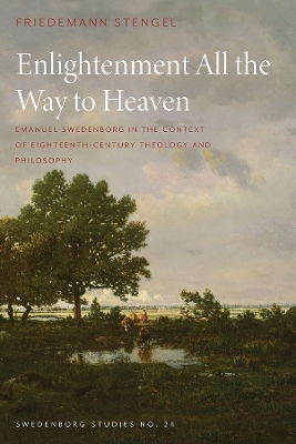 Enlightenment All the Way to Heaven: Emanuel Swedenborg in the Context of Eighteenth-Century Theology and Philosophy book