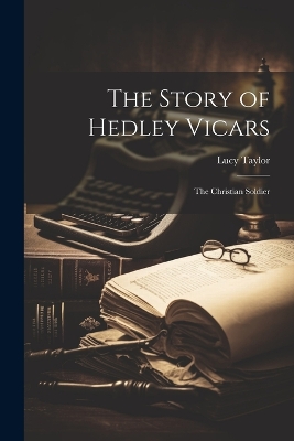 The Story of Hedley Vicars: The Christian Soldier by Lucy Taylor