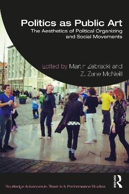 Politics as Public Art: The Aesthetics of Political Organizing and Social Movements by Martin Zebracki