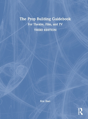 The Prop Building Guidebook: For Theatre, Film, and TV by Eric Hart