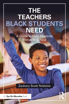 The Teachers Black Students Need: A Guide to Help Students Thrive in School by Zachary Scott Robbins