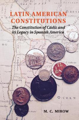 Latin American Constitutions: The Constitution of Cádiz and its Legacy in Spanish America book