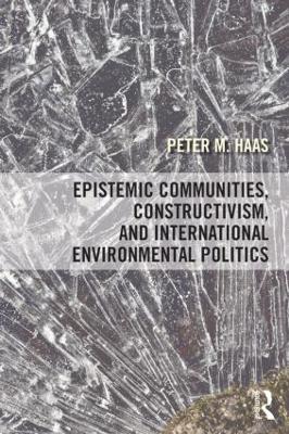 Epistemic Communities, Constructivism, and International Environmental Politics by Peter Haas