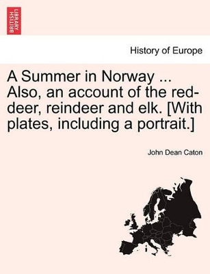 A Summer in Norway ... Also, an Account of the Red-Deer, Reindeer and Elk. [With Plates, Including a Portrait.] book