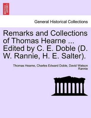 Remarks and Collections of Thomas Hearne ... Edited by C. E. Doble (D. W. Rannie, H. E. Salter). by Thomas Hearne