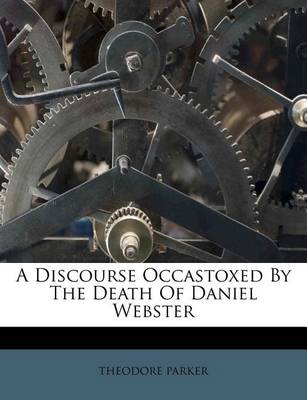 A Discourse Occastoxed by the Death of Daniel Webster book