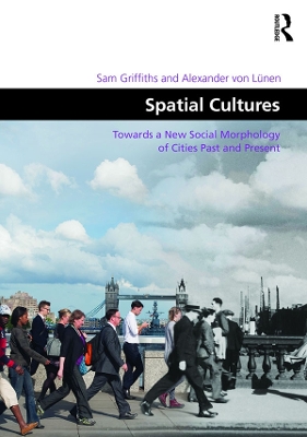 Spatial Cultures: Towards a New Social Morphology of Cities Past and Present by Sam Griffiths