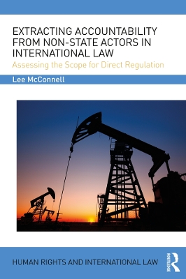 Extracting Accountability from Non-State Actors in International Law: Assessing the Scope for Direct Regulation by Lee James McConnell