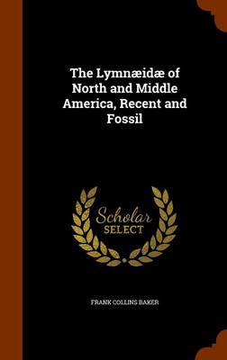 The Lymnaeidae of North and Middle America, Recent and Fossil by Frank Collins Baker