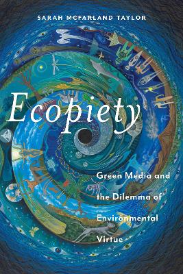 Ecopiety: Green Media and the Dilemma of Environmental Virtue by Sarah McFarland Taylor