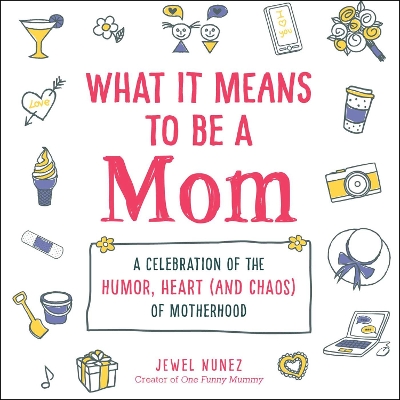 What It Means to Be a Mom: A Celebration of the Humor, Heart (and Chaos) of Motherhood book