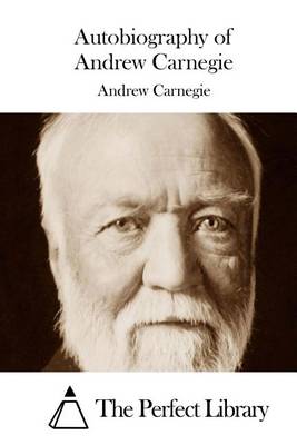 Autobiography of Andrew Carnegie by Andrew Carnegie
