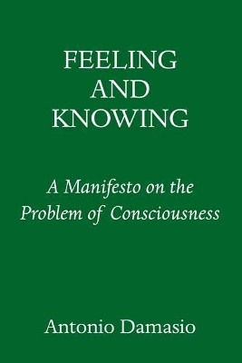 Feeling and Knowing: Making Minds Conscious by Antonio Damasio
