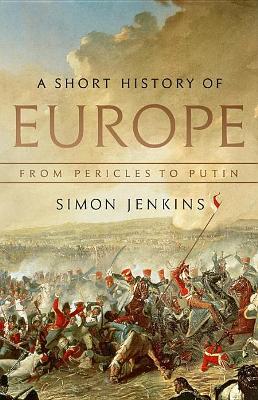 A Short History of Europe: From Pericles to Putin by Simon Jenkins