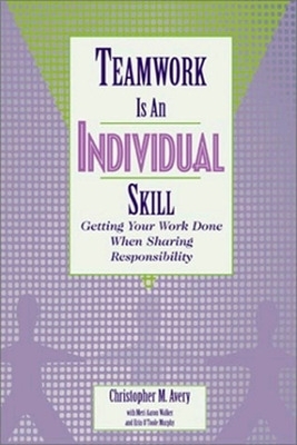 Teamwork Is an Individual Skill: Getting Your Work Done When Sharing Responsibility book