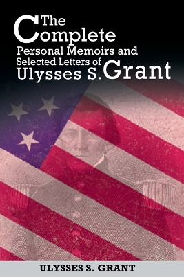 The Complete Personal Memoirs and Selected Letters of Ulysses S. Grant book