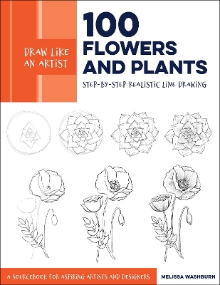 Draw Like an Artist: 100 Flowers and Plants: Step-by-Step Realistic Line Drawing * A Sourcebook for Aspiring Artists and Designers: Volume 2 book
