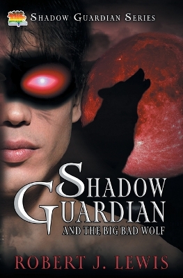 Shadow Guardian and the Big Bad Wolf by Robert J Lewis