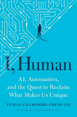 I, Human: AI, Automation, and the Quest to Reclaim What Makes Us Unique book