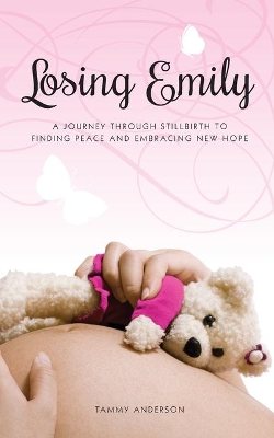 Losing Emily: A Journey Through Stillbirth to Finding Peace and Embracing New Hope book