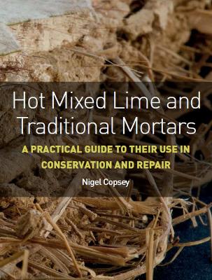 Hot Mixed Lime and Traditional Mortars: A Practical Guide to Their Use in Conservation and Repair book