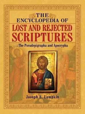 The Encyclopedia of Lost and Rejected Scriptures by Jospeh B Lumpkin