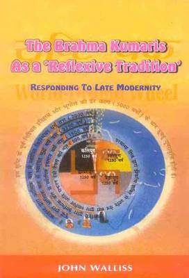 The Brahma Kumaris as a Reflexive Tradition: Responding to Late Modernity book
