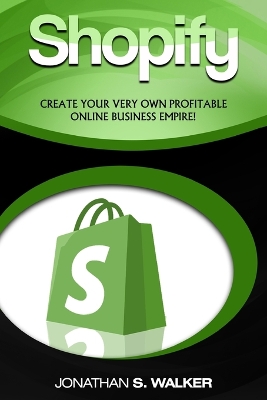 Shopify - How To Make Money Online: (Selling Online)- Create Your Very Own Profitable Online Business Empire! book