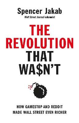 The Revolution That Wasn't: How GameStop and Reddit Made Wall Street Even Richer by Spencer Jakab