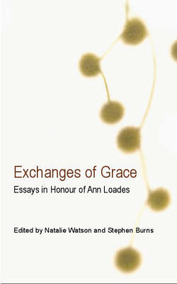 Exchanges of Grace: Essays in Honour of Ann Loades by Natalie Watson
