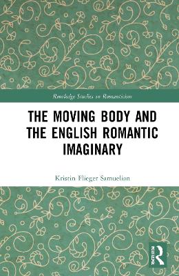 The Moving Body and the English Romantic Imaginary by Kristin Flieger Samuelian