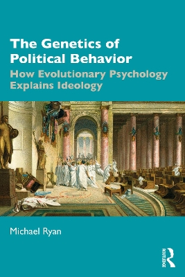 The Genetics of Political Behavior: How Evolutionary Psychology Explains Ideology by Michael Ryan