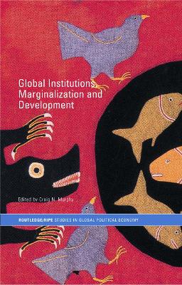 Global Institutions, Marginalization, and Development by Craig N. Murphy