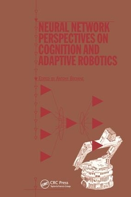 Neural Network Perspectives on Cognition and Adaptive Robotics by A Browne