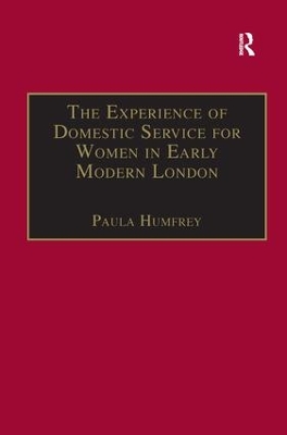 Experience of Domestic Service for Women in Early Modern London by Paula Humfrey