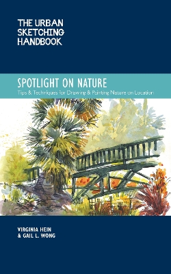 The Urban Sketching Handbook Spotlight on Nature: Tips and Techniques for Drawing and Painting Nature on Location: Volume 15 book