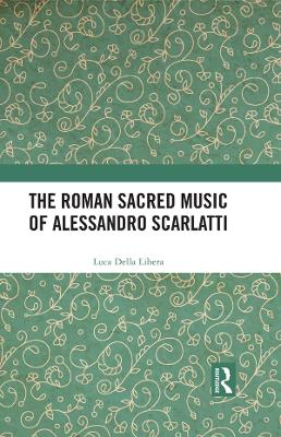 The Roman Sacred Music of Alessandro Scarlatti by Luca Della Libera
