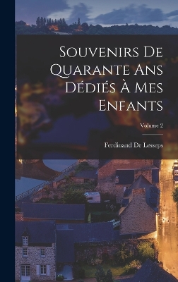 Souvenirs De Quarante Ans Dédiés À Mes Enfants; Volume 2 by Ferdinand De Lesseps