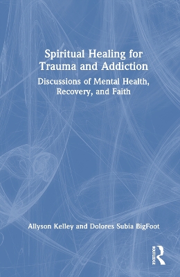 Spiritual Healing for Trauma and Addiction: Discussions of Mental Health, Recovery, and Faith book