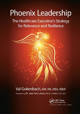 Phoenix Leadership: The Healthcare Executive’s Strategy for Relevance and Resilience by Valentina Gokenbach
