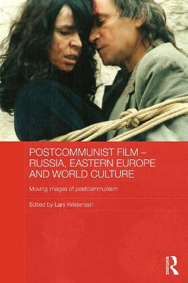 Postcommunist Film - Russia, Eastern Europe and World Culture: Moving Images of Postcommunism by Lars Kristensen
