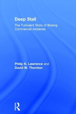 Deep Stall: The Turbulent Story of Boeing Commercial Airplanes by Philip K. Lawrence