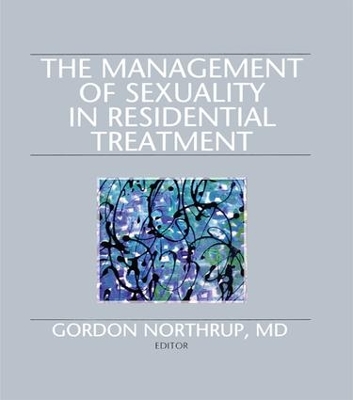 The Management of Sexuality in Residential Treatment by Gordon Northrup