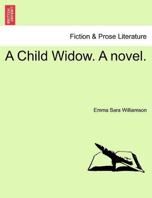 A Child Widow. a Novel. by Emma Sara Williamson