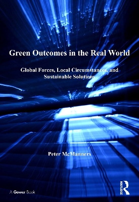 Green Outcomes in the Real World: Global Forces, Local Circumstances, and Sustainable Solutions by Peter McManners