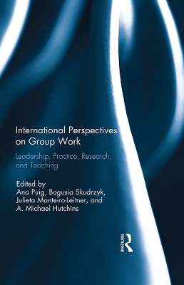 International Perspectives on Group Work: Leadership, Practice, Research, and Teaching by Ana Puig