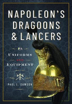 Napoleon’s Dragoons and Lancers: Uniforms and Equipment book
