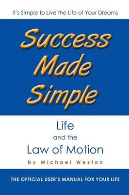 Success Made Simple: Life and the Law of Motion: The Official User's Manual for Your Life book